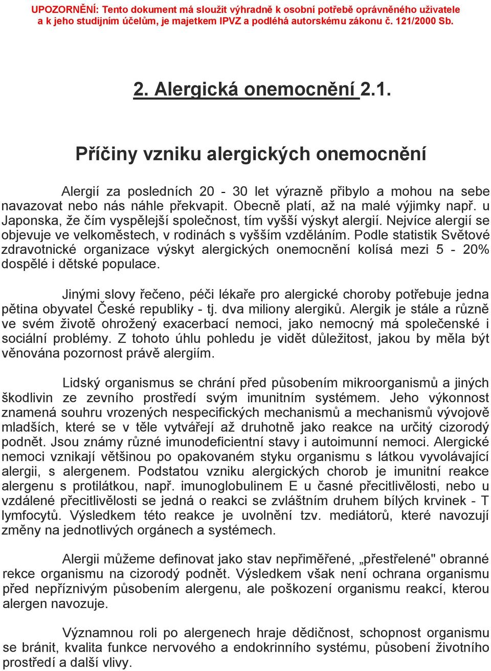 Podle statistik Světové zdravotnické organizace výskyt alergických onemocnění kolísá mezi 5-20% dospělé i dětské populace.