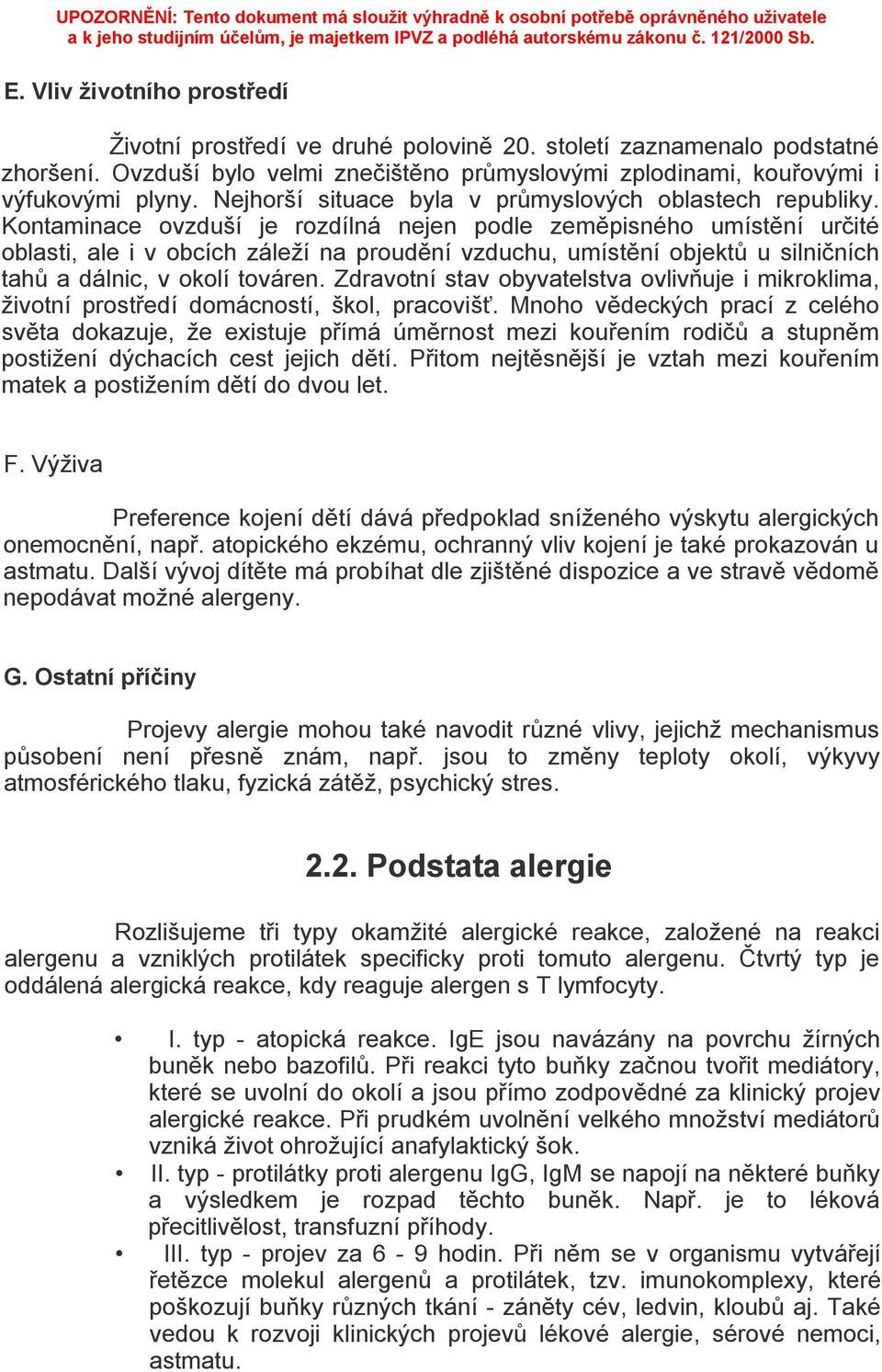 Kontaminace ovzduší je rozdílná nejen podle zeměpisného umístění určité oblasti, ale i v obcích záleží na proudění vzduchu, umístění objektů u silničních tahů a dálnic, v okolí továren.