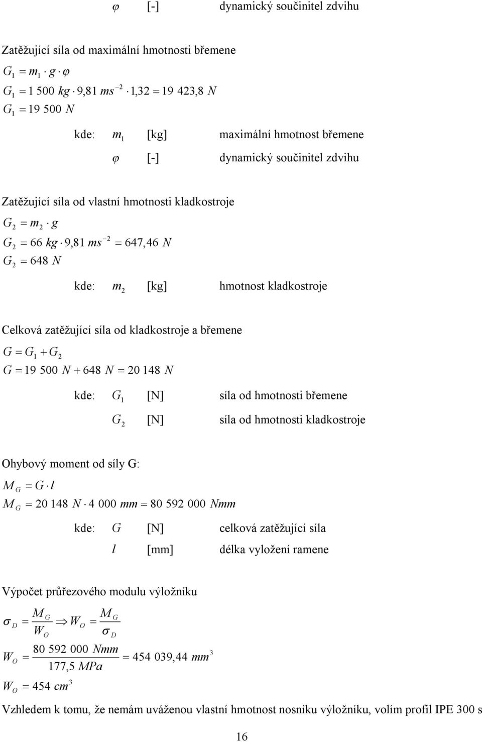 kde: [N] síla od hmotnosti břemene [N] síla od hmotnosti kladkostoje Ohybový moment od síly : l 0 48 N 4 000 mm 80 59 000 Nmm kde: [N] celková zatěžující síla l [mm] délka vyložení amene