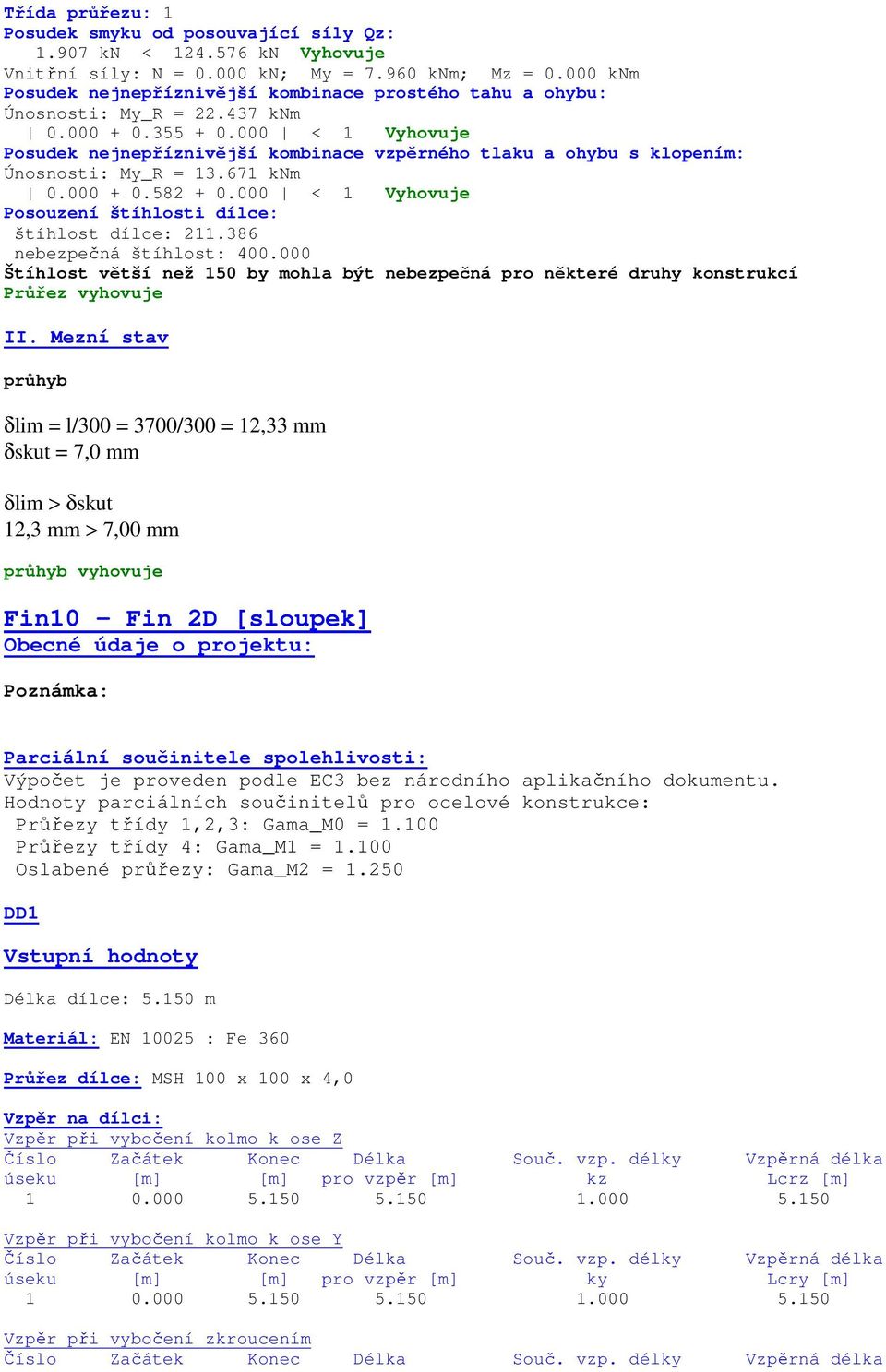 000 < 1 Vyhovuje Posudek nejnepříznivější kombinace vzpěrného tlaku a ohybu s klopením: Únosnosti: My_R = 13.671 knm 0.000 + 0.582 + 0.000 < 1 Vyhovuje štíhlost dílce: 211.