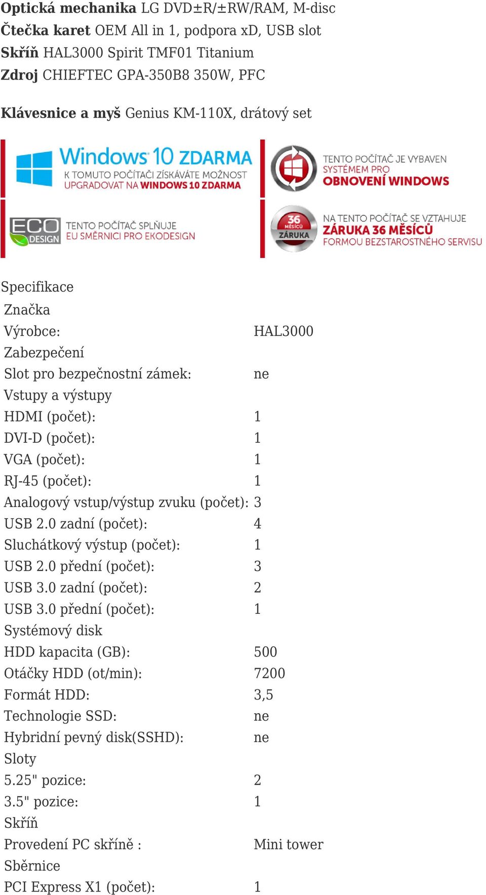 vstup/výstup zvuku (počet): 3 USB 2.0 zadní (počet): 4 Sluchátkový výstup (počet): 1 USB 2.0 přední (počet): 3 USB 3.0 zadní (počet): 2 USB 3.