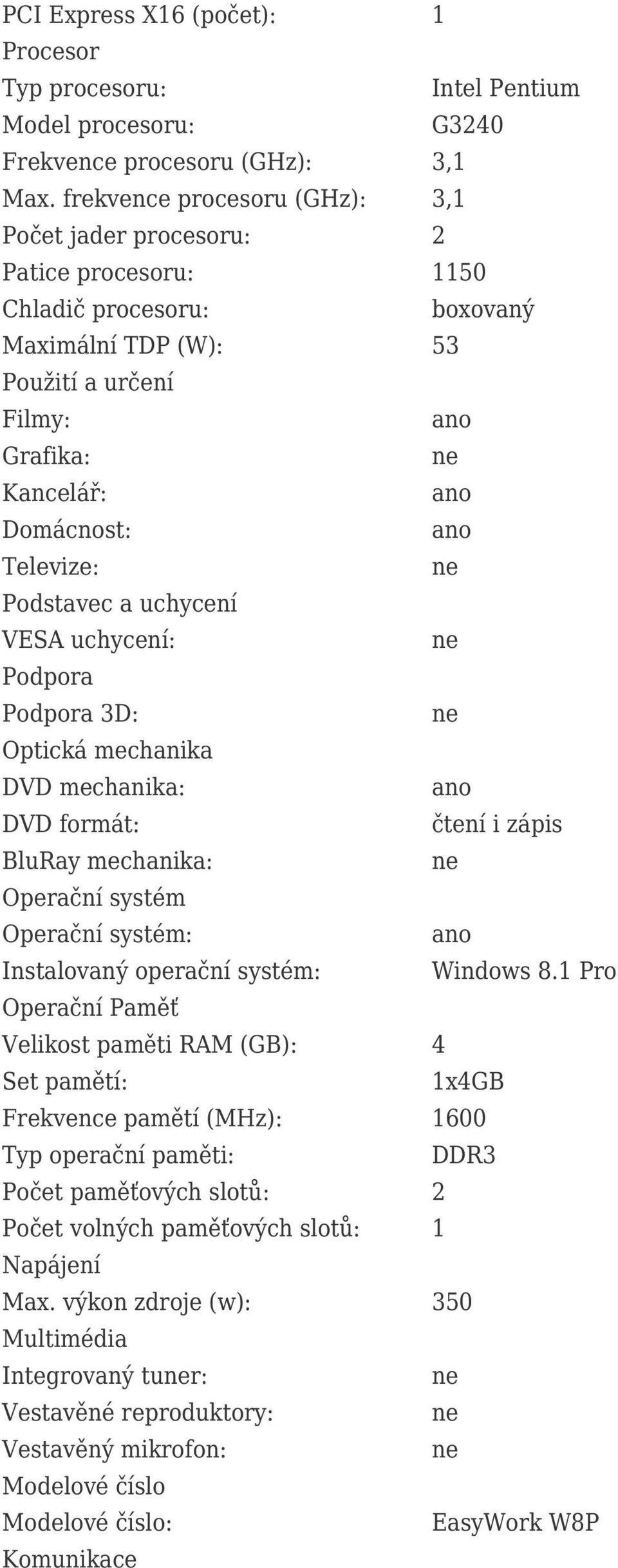 Podstavec a uchycení VESA uchycení: Podpora Podpora 3D: Optická mechanika DVD mechanika: DVD formát: čtení i zápis BluRay mechanika: Operační systém Operační systém: Instalovaný operační systém: