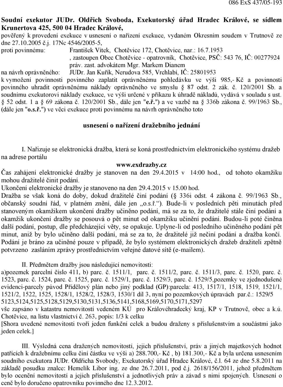 dne 27.10.2005 č.j. 17Nc 4546/2005-5, proti povinnému: František Vítek, Chotěvice 172, Chotěvice, nar.: 16.7.1953, zastoupen Obec Chotěvice - opatrovník, Chotěvice, PSČ: 543 76, IČ: 00277924 práv.