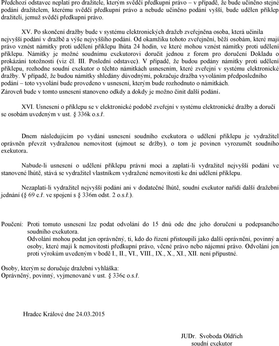 Od okamžiku tohoto zveřejnění, běží osobám, které mají právo vznést námitky proti udělení příklepu lhůta 24 hodin, ve které mohou vznést námitky proti udělení příklepu.