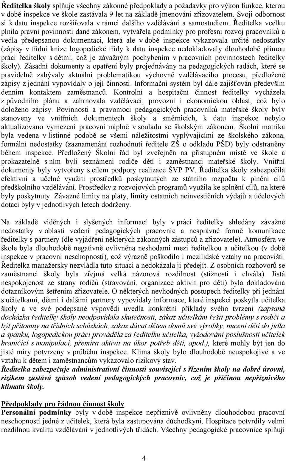 Ředitelka vcelku plnila právní povinnosti dané zákonem, vytvářela podmínky pro profesní rozvoj pracovníků a vedla předepsanou dokumentaci, která ale v době inspekce vykazovala určité nedostatky