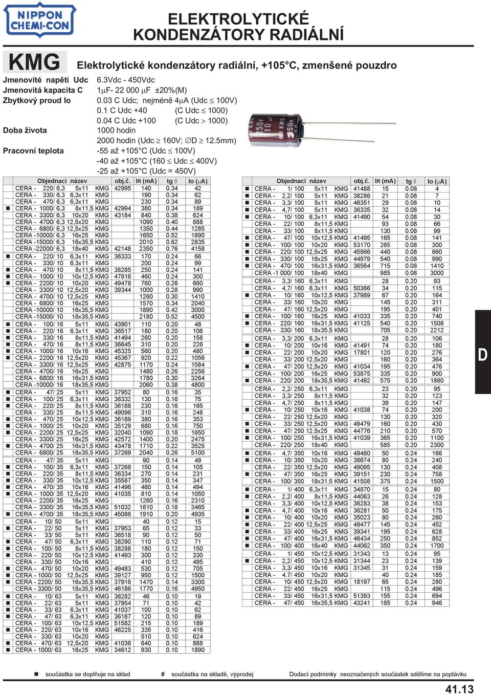 5mm) Pracovnэ teplota -55 a +105АC (Udc Ѓ 100V) -40 a +105АC (160 Ѓ Udc Ѓ 400V) -25 a +105АC (Udc = 450V) CERA - 220/ 6,3 5x11 KMG 42995 140 0.34 42 CERA - 330/ 6,3 6,3x11 KMG 190 0.