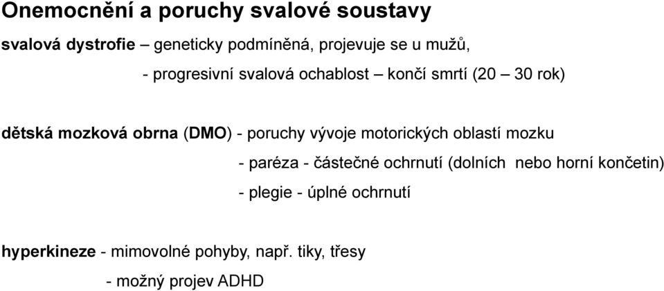 poruchy vývoje motorických oblastí mozku - paréza - částečné ochrnutí (dolních nebo horní