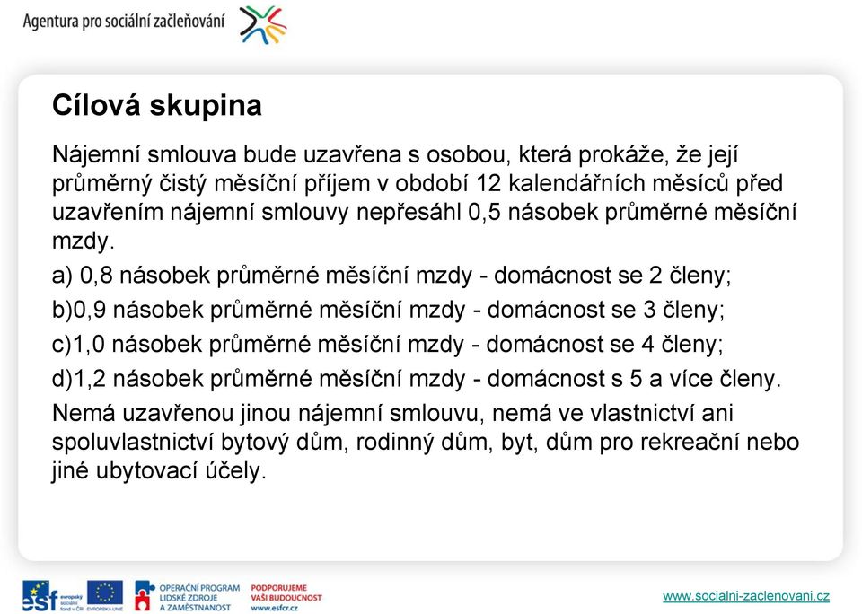 a) 0,8 násobek průměrné měsíční mzdy - domácnost se 2 členy; b)0,9 násobek průměrné měsíční mzdy - domácnost se 3 členy; c)1,0 násobek průměrné měsíční