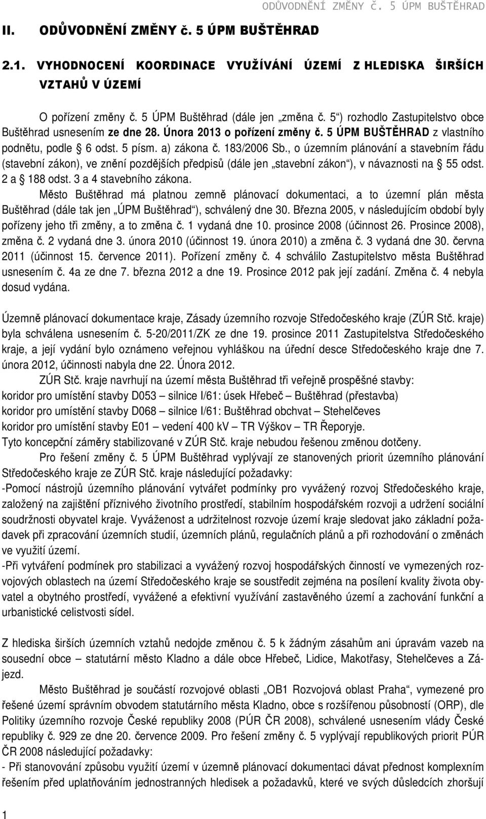 a) zákona č. 183/2006 Sb., o územním plánování a stavebním řádu (stavební zákon), ve znění pozdějších předpisů (dále jen stavební zákon ), v návaznosti na 55 odst. 2 a 188 odst.