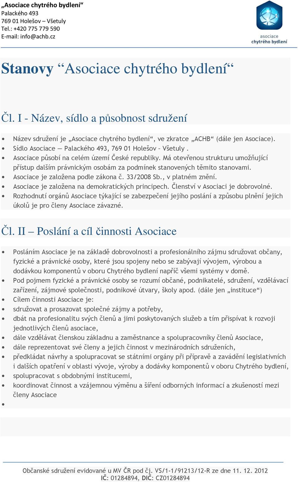 33/2008 Sb., v platném znění. Asociace je založena na demokratických principech. Členství v Asociaci je dobrovolné.