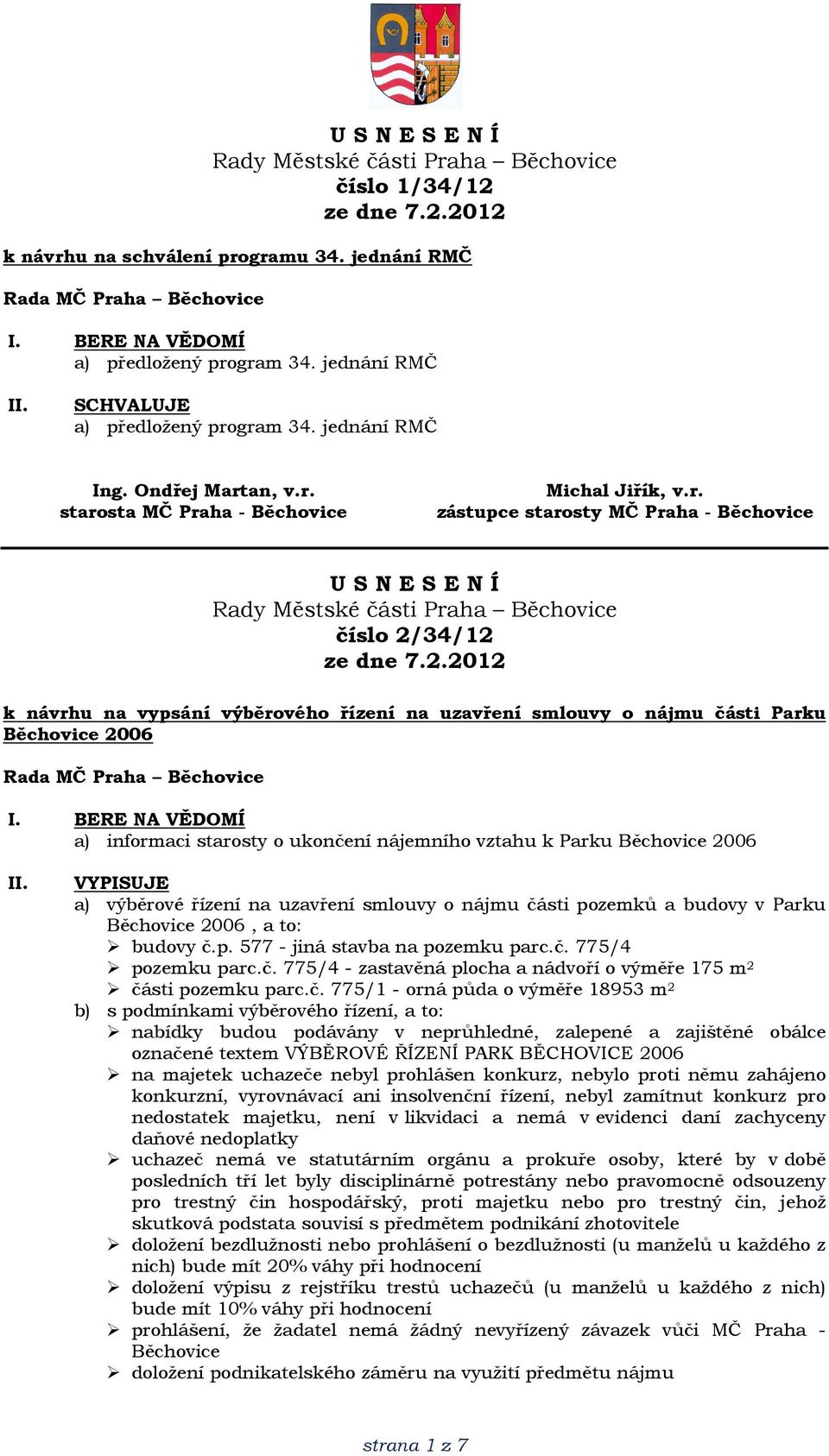 VYPISUJE a) výběrové řízení na uzavření smlouvy o nájmu části pozemků a budovy v Parku Běchovice 2006, a to: budovy č.p. 577 - jiná stavba na pozemku parc.č. 775/4 pozemku parc.č. 775/4 - zastavěná plocha a nádvoří o výměře 175 m 2 části pozemku parc.