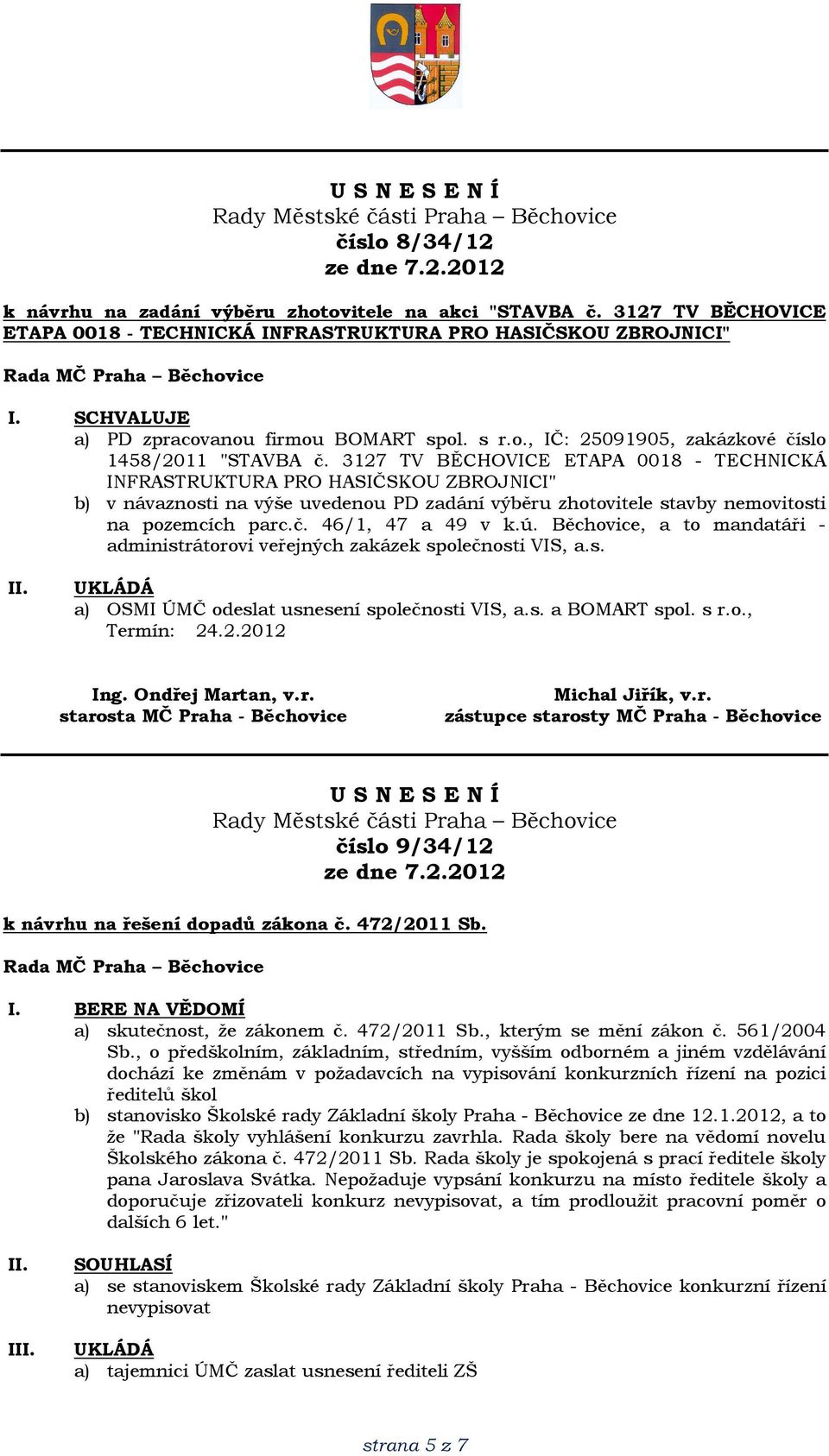 3127 TV BĚCHOVICE ETAPA 0018 - TECHNICKÁ INFRASTRUKTURA PRO HASIČSKOU ZBROJNICI" b) v návaznosti na výše uvedenou PD zadání výběru zhotovitele stavby nemovitosti na pozemcích parc.č.