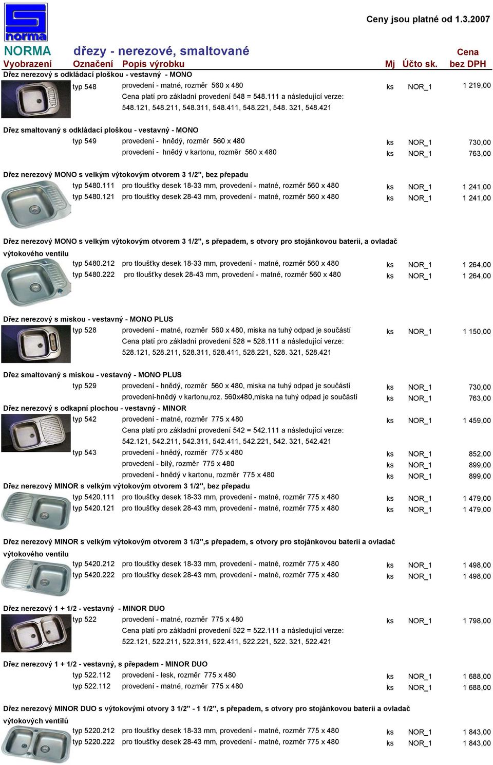 421 Dřez smaltovaný s odkládací ploškou - vestavný - MONO typ 549 provedení - hnědý, rozměr 560 x 480 ks NOR_1 730,00 provedení - hnědý v kartonu, rozměr 560 x 480 ks NOR_1 763,00 Dřez nerezový MONO