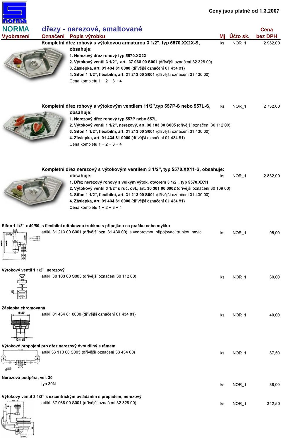 31 213 00 S001 (dřívější označení 31 430 00) Cena kompletu 1 + 2 + 3 + 4 Kompletní dřez rohový s výtokovým ventilem 11/2",typ 557P-S nebo 557L-S, ks NOR_1 2 732,00 obsahuje: 1.