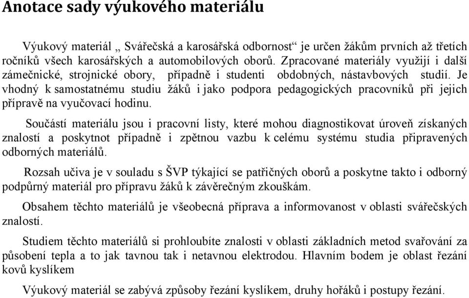 Je vhodný k samostatnému studiu žáků i jako podpora pedagogických pracovníků při jejich přípravě na vyučovací hodinu.