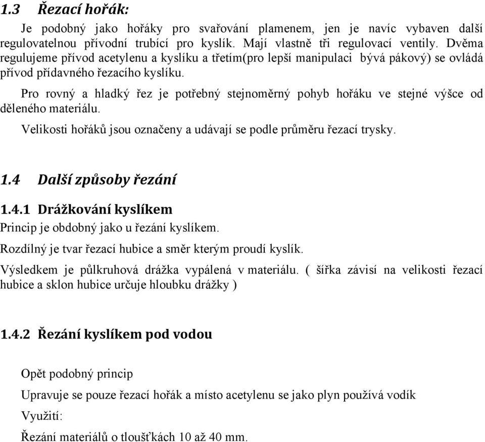 Pro rovný a hladký řez je potřebný stejnoměrný pohyb hořáku ve stejné výšce od děleného materiálu. Velikosti hořáků jsou označeny a udávají se podle průměru řezací trysky. 1.4 Další způsoby řezání 1.