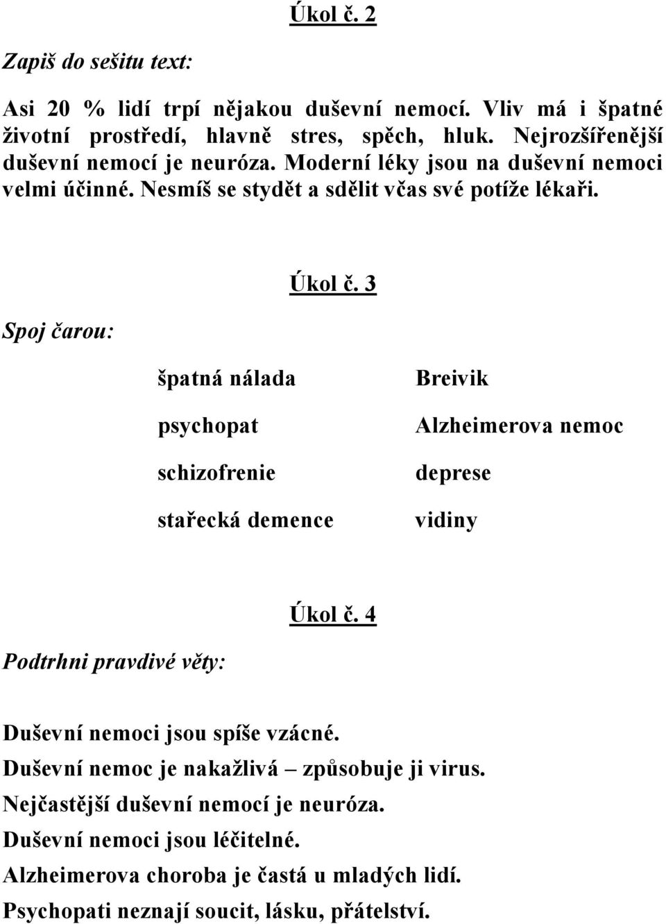 3 špatná nálada psychopat schizofrenie stařecká demence Breivik Alzheimerova nemoc deprese vidiny Úkol č. 4 Podtrhni pravdivé věty: Duševní nemoci jsou spíše vzácné.