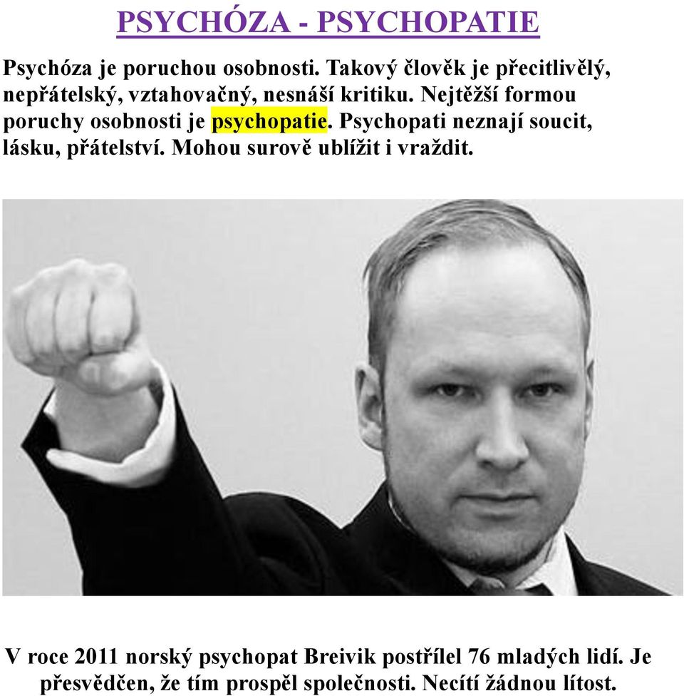 Nejtěžší formou poruchy osobnosti je psychopatie. Psychopati neznají soucit, lásku, přátelství.