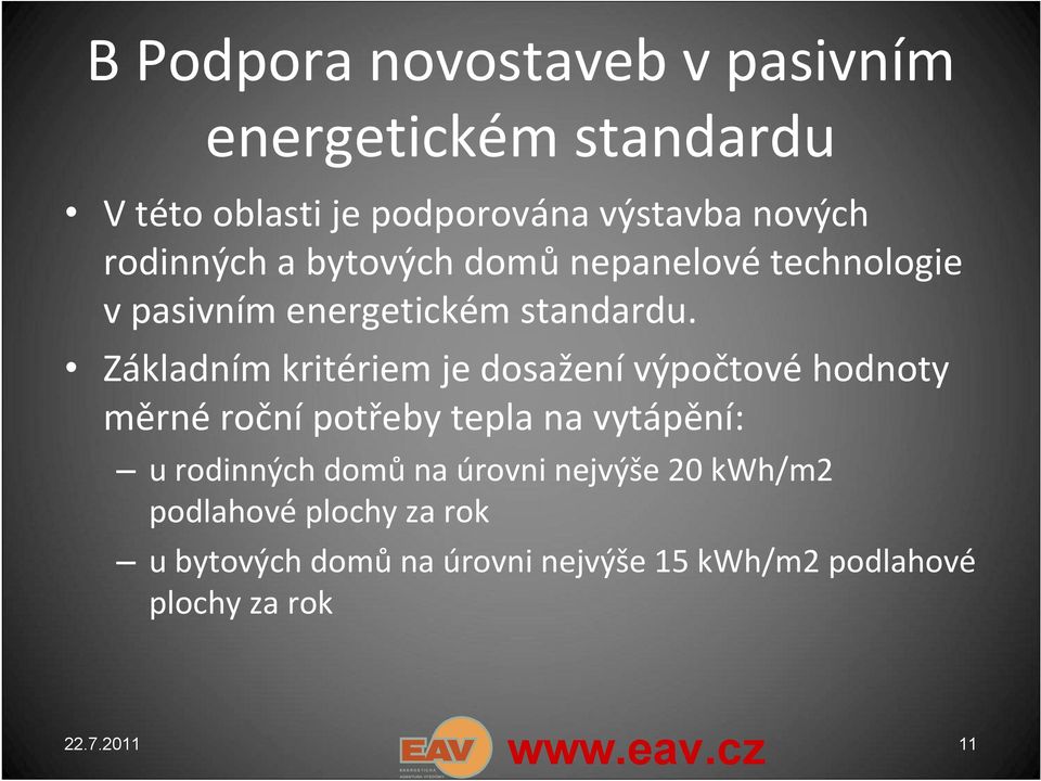 Základním kritériem je dosažení výpočtové hodnoty měrné roční potřeby tepla na vytápění: u rodinných domů