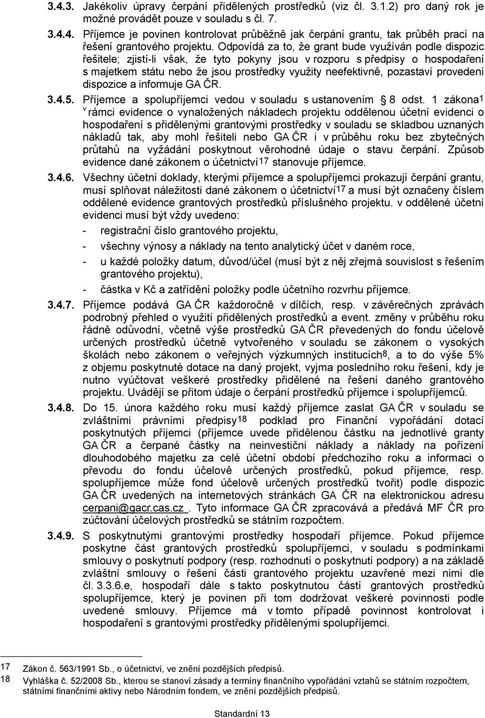 pozastaví provedení dispozice a informuje GA ČR. 3.4.5. Příjemce a spolupříjemci vedou v souladu s ustanovením 8 odst.