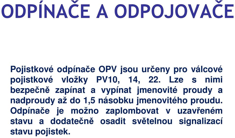 Lze s nimi bezpečně zapínat a vypínat jmenovité proudy a nadproudy až do 1,5