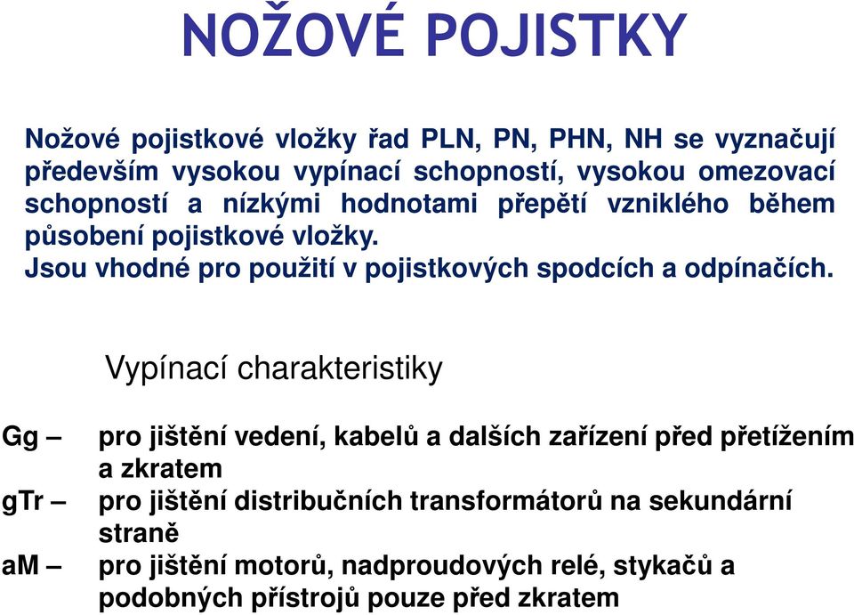 Jsou vhodné pro použití v pojistkových spodcích a odpínačích.