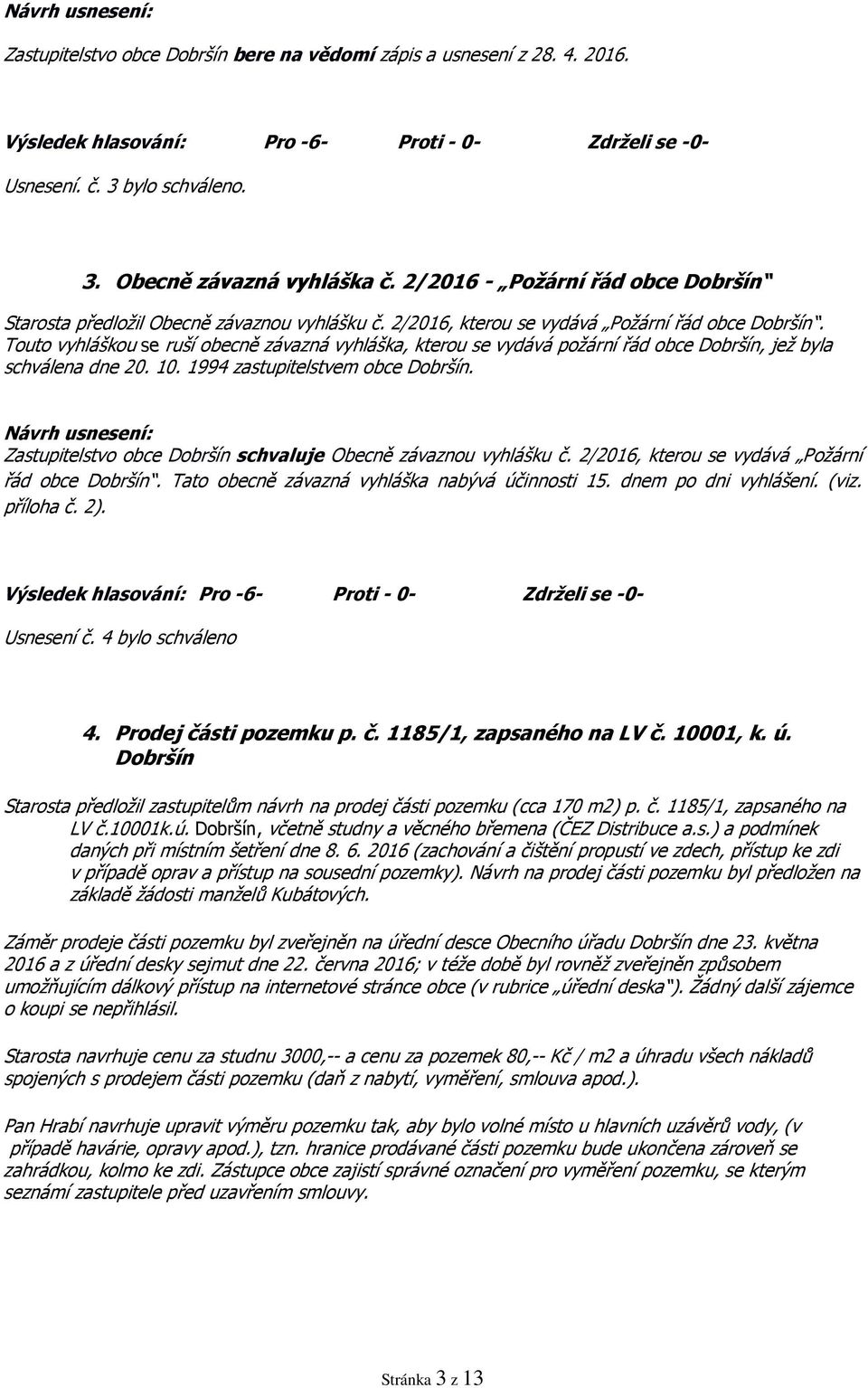 Touto vyhláškou se ruší obecně závazná vyhláška, kterou se vydává požární řád obce Dobršín, jež byla schválena dne 20. 10. 1994 zastupitelstvem obce Dobršín.