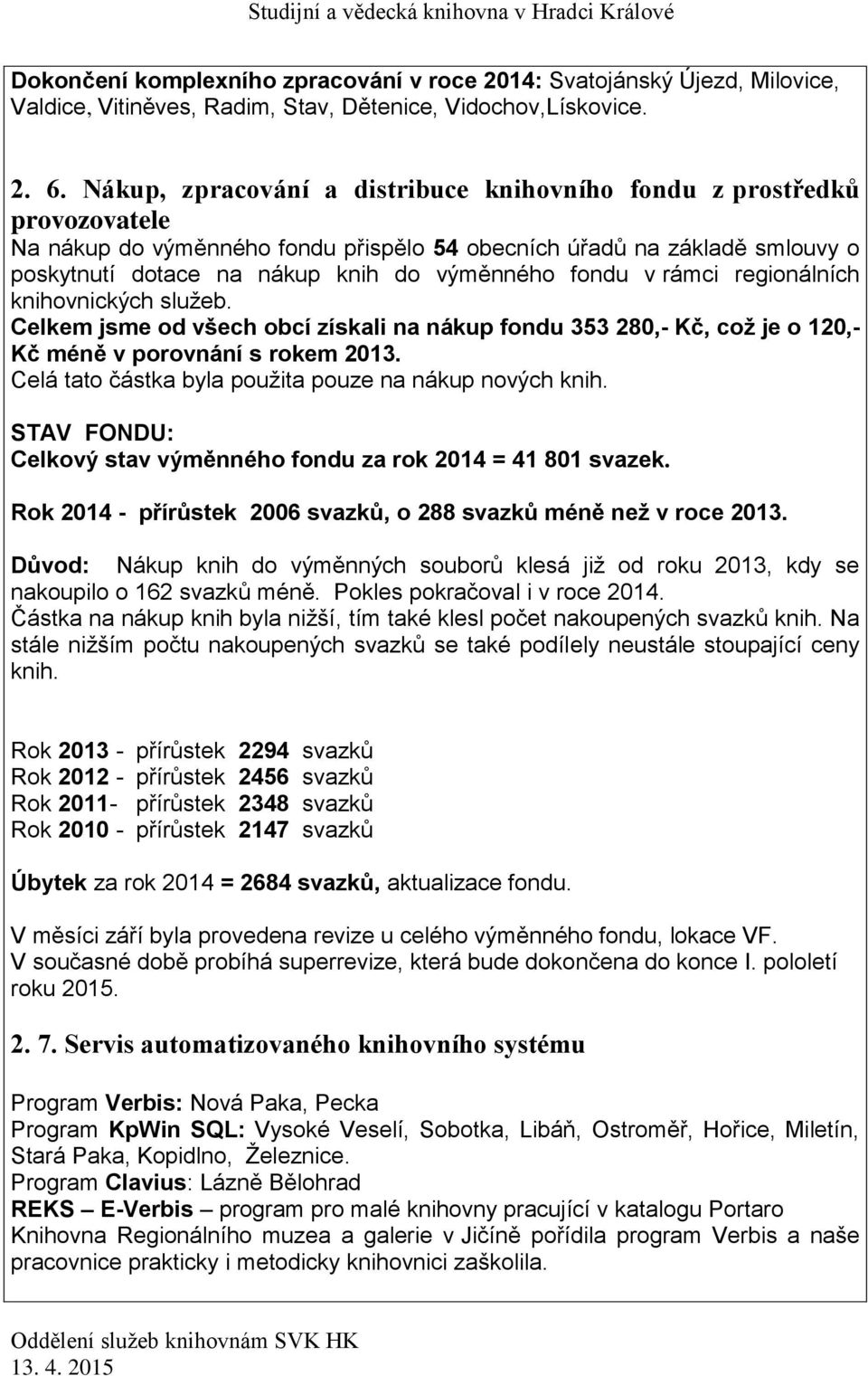 fondu v rámci regionálních knihovnických služeb. Celkem jsme od všech obcí získali na nákup fondu 353 280,- Kč, což je o 120,- Kč méně v porovnání s rokem 2013.