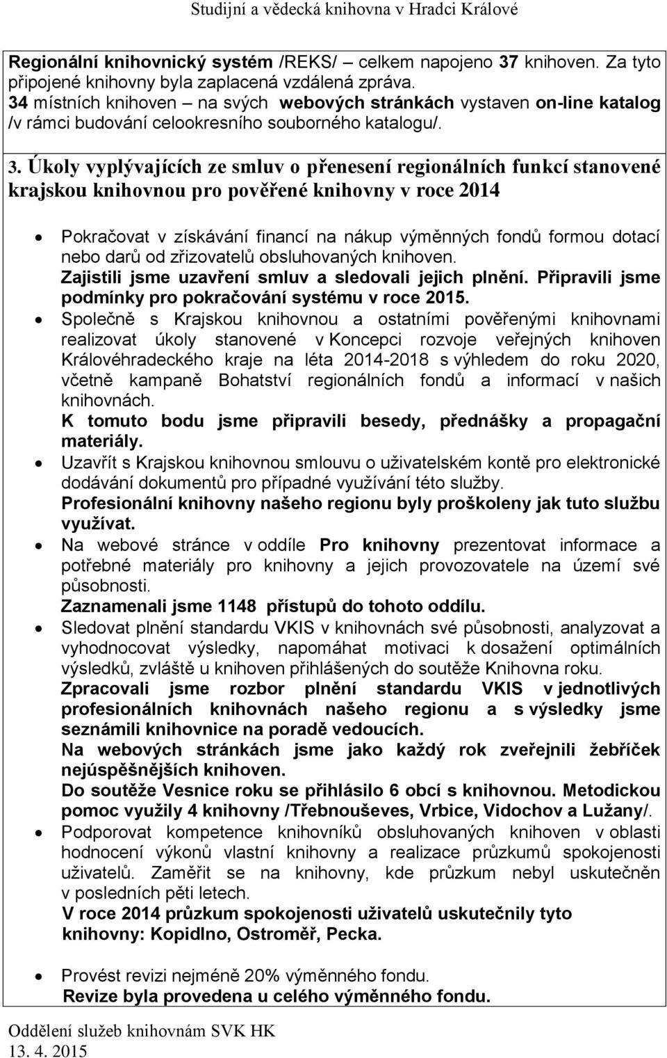 Úkoly vyplývajících ze smluv o přenesení regionálních funkcí stanovené krajskou knihovnou pro pověřené knihovny v roce 2014 Pokračovat v získávání financí na nákup výměnných fondů formou dotací nebo