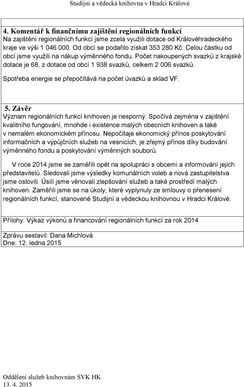 Spotřeba energie se přepočítává na počet úvazků a sklad VF. 5. Závěr Význam regionálních funkcí knihoven je nesporný.
