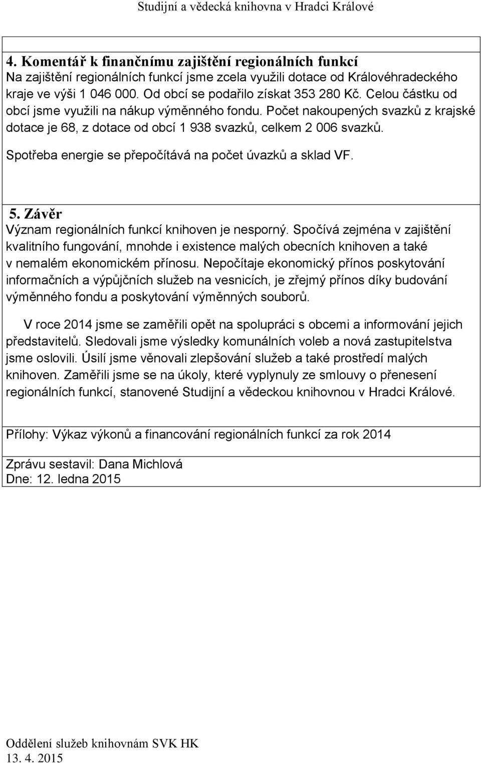 Spotřeba energie se přepočítává na počet úvazků a sklad VF. 5. Závěr Význam regionálních funkcí knihoven je nesporný.