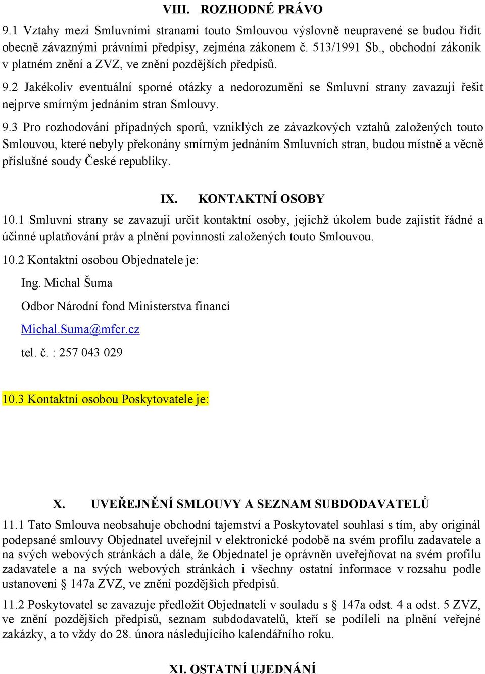 9.3 Pro rozhodování případných sporů, vzniklých ze závazkových vztahů založených touto Smlouvou, které nebyly překonány smírným jednáním Smluvních stran, budou místně a věcně příslušné soudy České