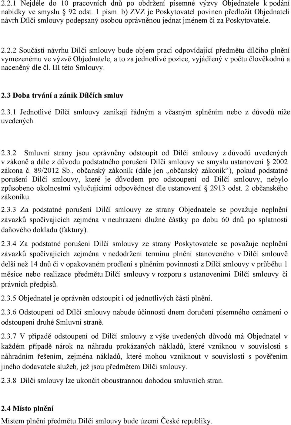 2.2 Součástí návrhu Dílčí smlouvy bude objem prací odpovídající předmětu dílčího plnění vymezenému ve výzvě Objednatele, a to za jednotlivé pozice, vyjádřený v počtu člověkodnů a naceněný dle čl.