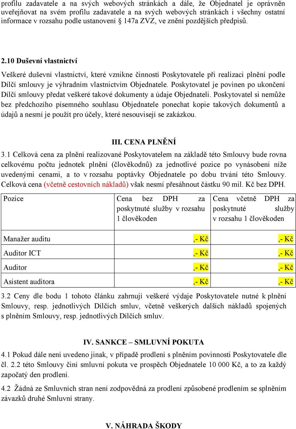 10 Duševní vlastnictví Veškeré duševní vlastnictví, které vznikne činností Poskytovatele při realizaci plnění podle Dílčí smlouvy je výhradním vlastnictvím Objednatele.