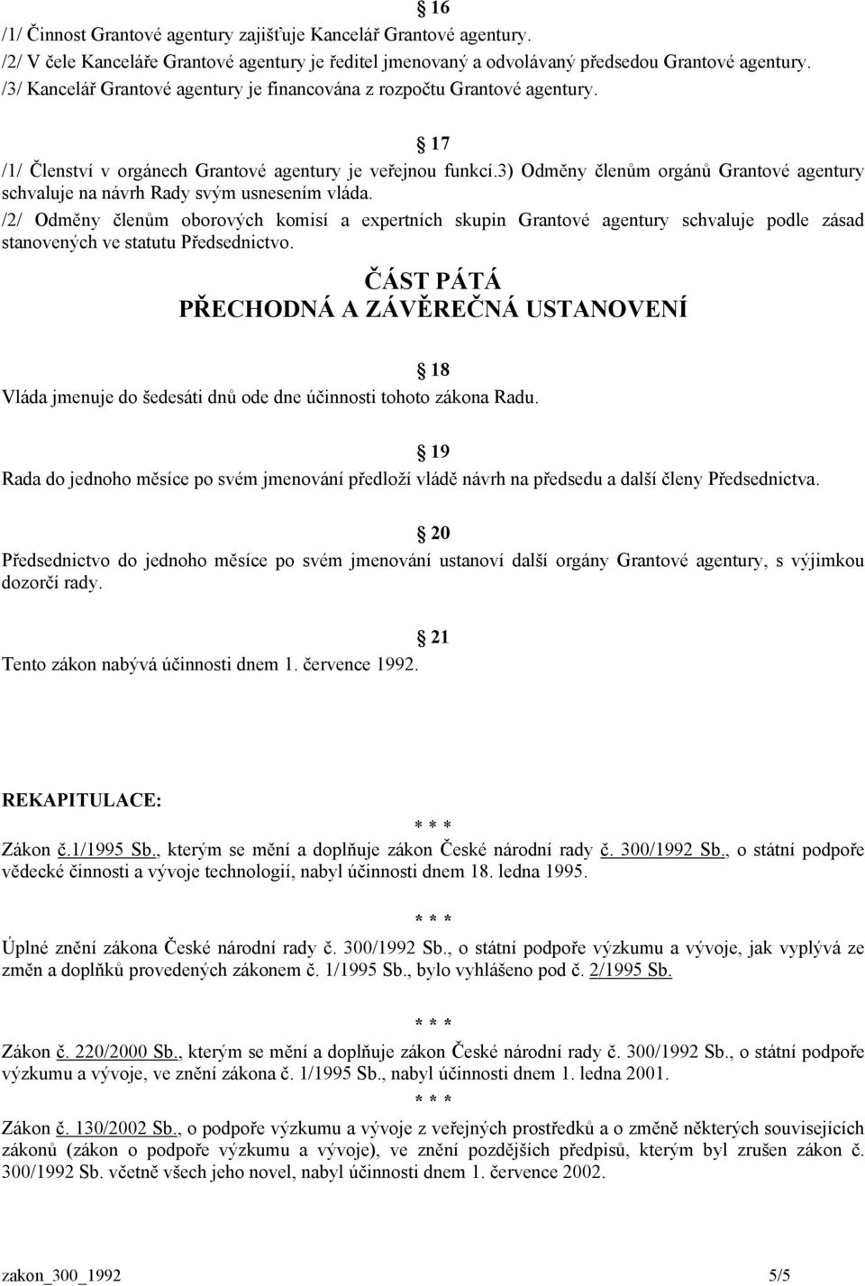 3) Odměny členům orgánů Grantové agentury schvaluje na návrh Rady svým usnesením vláda.