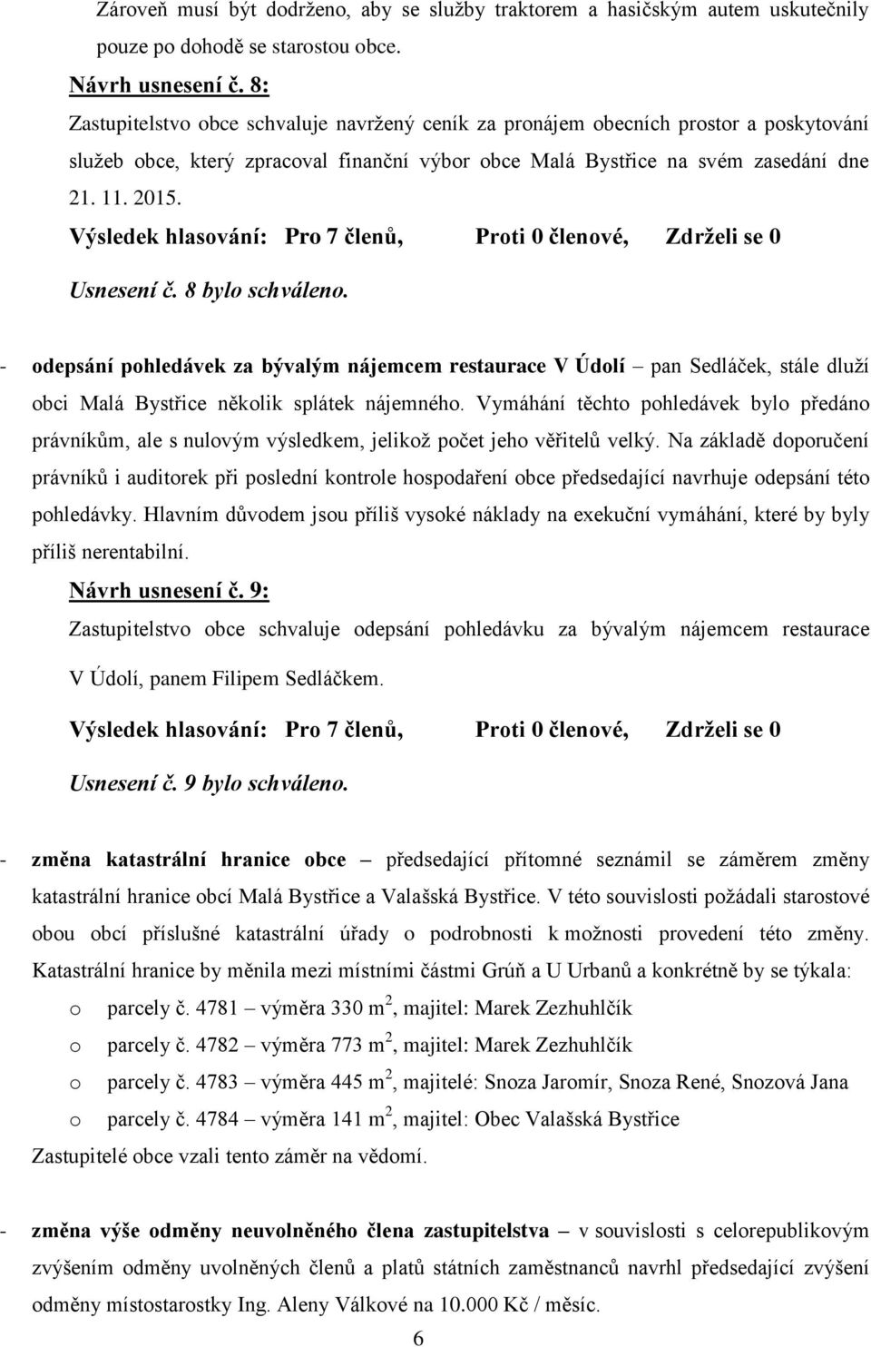 Výsledek hlasování: Pro 7 členů, Proti 0 členové, Zdrželi se 0 Usnesení č. 8 bylo schváleno.