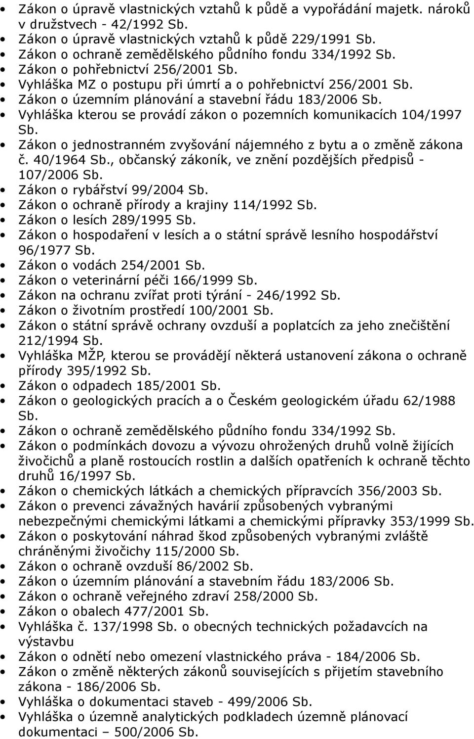 pohřebnictví 256/2001 Zákon o územním plánování a stavební řádu 183/2006 Vyhláška kterou se provádí zákon o pozemních komunikacích 104/1997 Zákon o jednostranném zvyšování nájemného z bytu a o změně