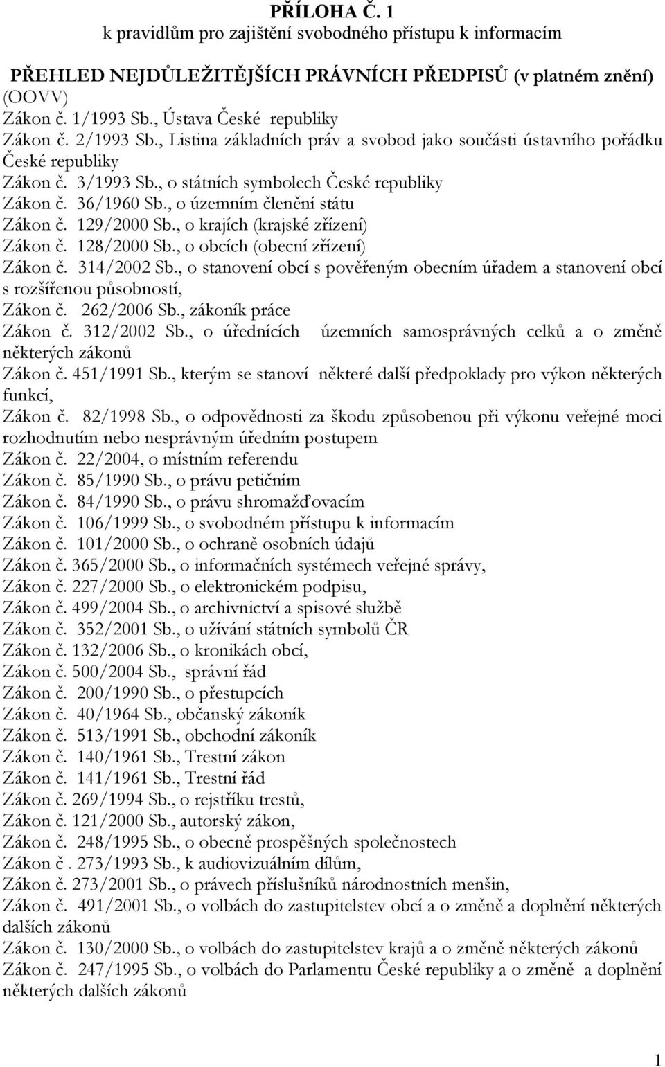 , o územním členění státu Zákon č. 129/2000 Sb., o krajích (krajské zřízení) Zákon č. 128/2000 Sb., o obcích (obecní zřízení) Zákon č. 314/2002 Sb.