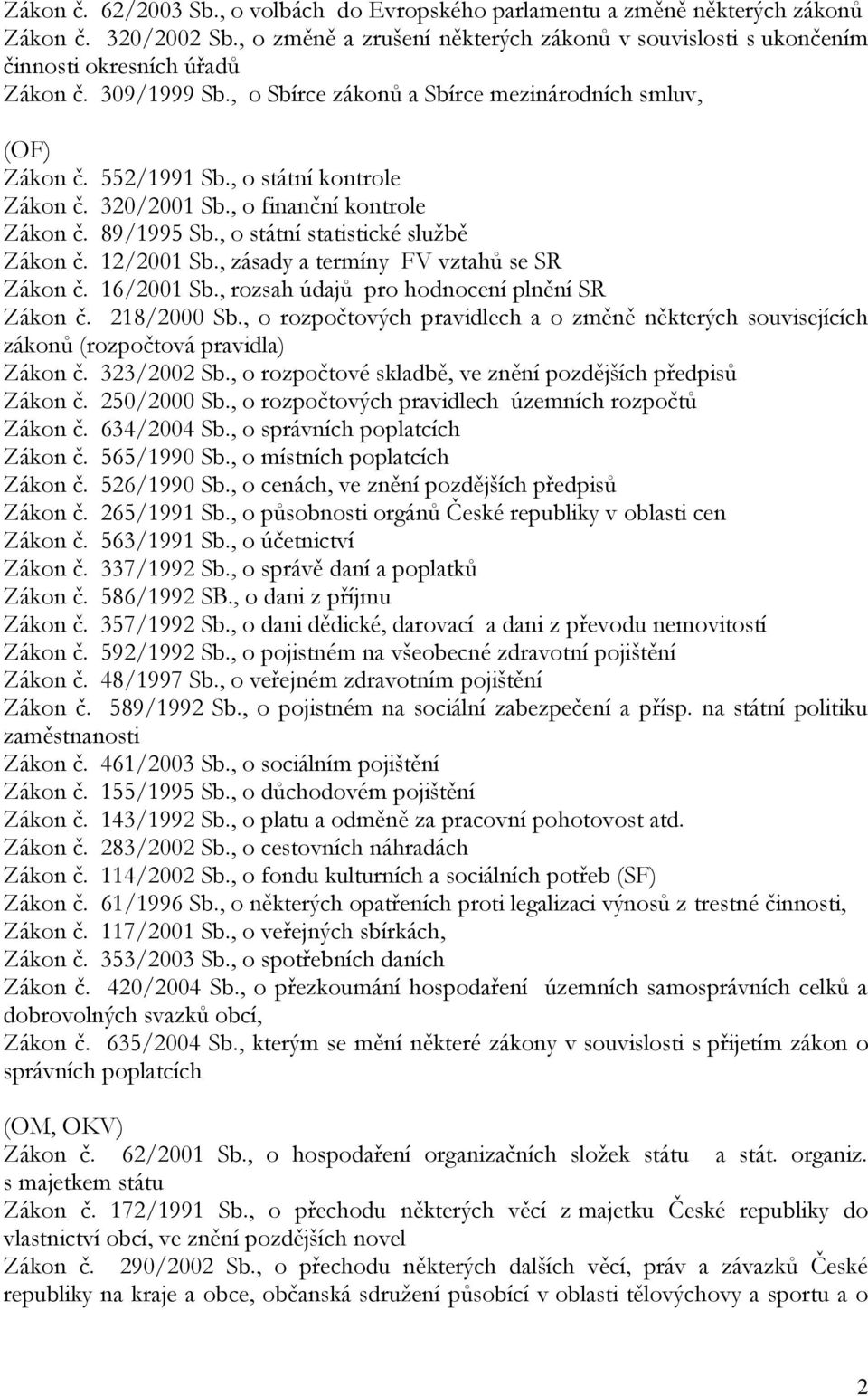 , o státní statistické službě Zákon č. 12/2001 Sb., zásady a termíny FV vztahů se SR Zákon č. 16/2001 Sb., rozsah údajů pro hodnocení plnění SR Zákon č. 218/2000 Sb.