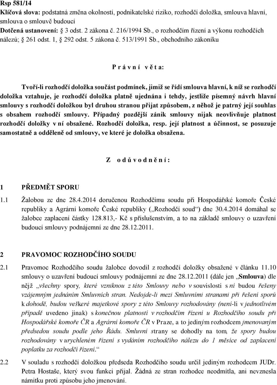 , obchodního zákoníku P r á v n í v ě t a: Tvoří-li rozhodčí doložka součást podmínek, jimiž se řídí smlouva hlavní, k níž se rozhodčí doložka vztahuje, je rozhodčí doložka platně ujednána i tehdy,