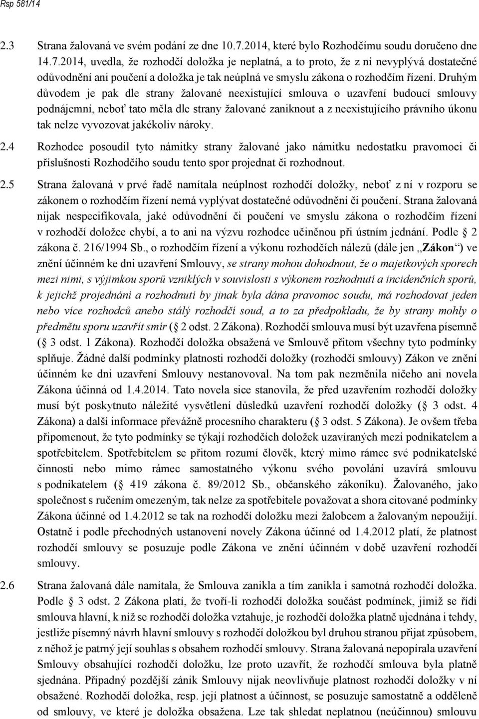 2014, uvedla, že rozhodčí doložka je neplatná, a to proto, že z ní nevyplývá dostatečné odůvodnění ani poučení a doložka je tak neúplná ve smyslu zákona o rozhodčím řízení.