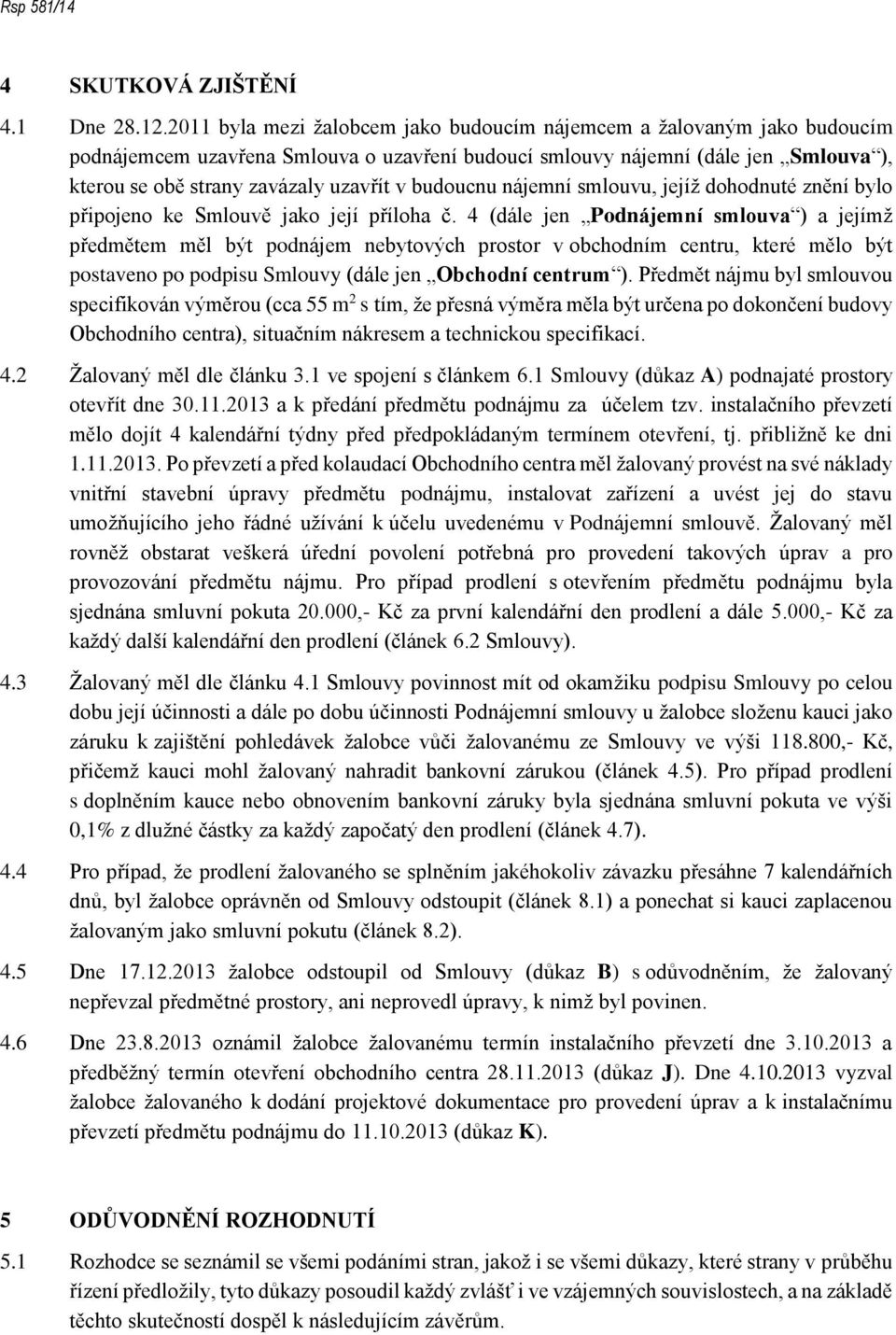 budoucnu nájemní smlouvu, jejíž dohodnuté znění bylo připojeno ke Smlouvě jako její příloha č.