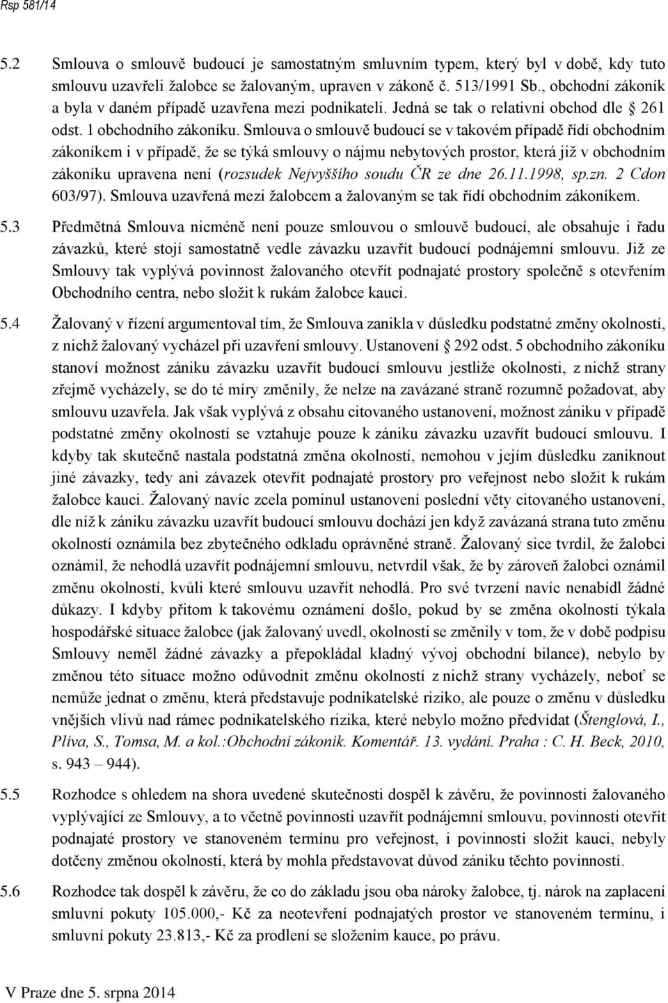 Smlouva o smlouvě budoucí se v takovém případě řídí obchodním zákoníkem i v případě, že se týká smlouvy o nájmu nebytových prostor, která již v obchodním zákoníku upravena není (rozsudek Nejvyššího