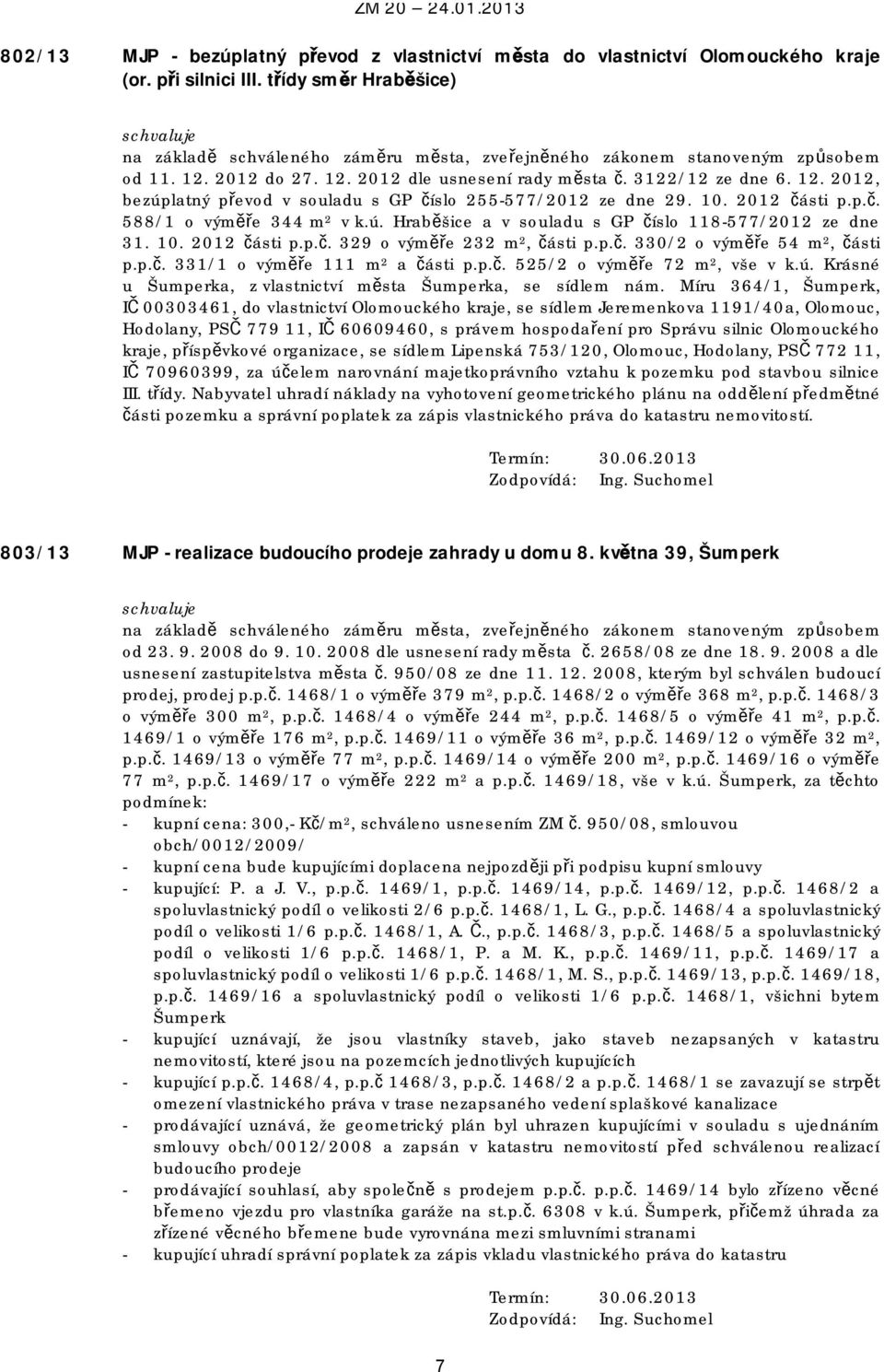 10. 2012 části p.p.č. 329 o výměře 232 m 2, části p.p.č. 330/2 o výměře 54 m 2, části p.p.č. 331/1 o výměře 111 m 2 a části p.p.č. 525/2 o výměře 72 m 2, vše v k.ú.