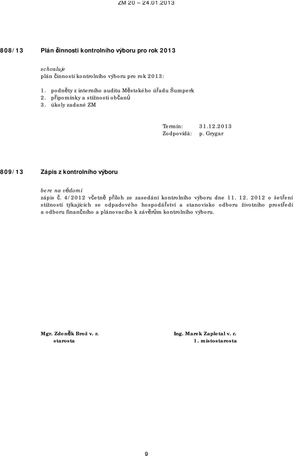 Grygar 809/13 Zápis z kontrolního výboru bere na vědomí zápis č. 4/2012 včetně příloh ze zasedání kontrolního výboru dne 11. 12.