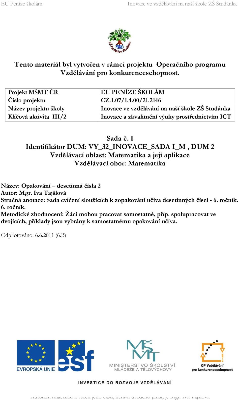 I Identifikátor DUM: VY_32_INOVACE_SADA I_M, DUM 2 Vzdělávací oblast: Matematika a její aplikace Vzdělávací obor: Matematika Název: Opakování desetinná čísla 2 Autor: Mgr.