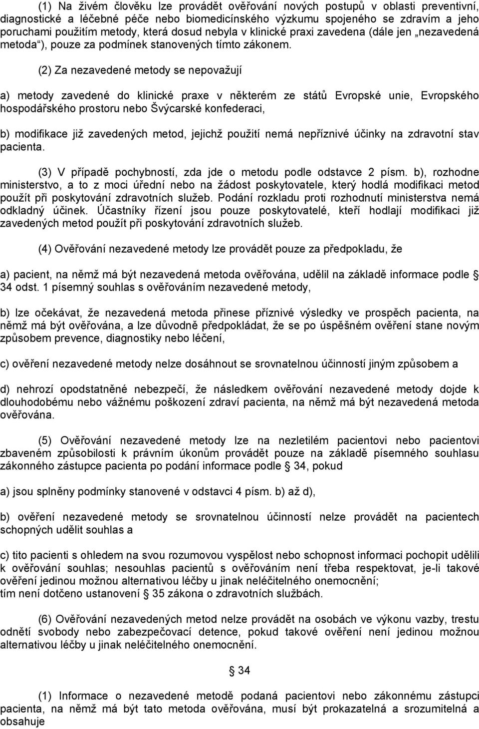 (2) Za nezavedené metody se nepovažují a) metody zavedené do klinické praxe v některém ze států Evropské unie, Evropského hospodářského prostoru nebo Švýcarské konfederaci, b) modifikace již