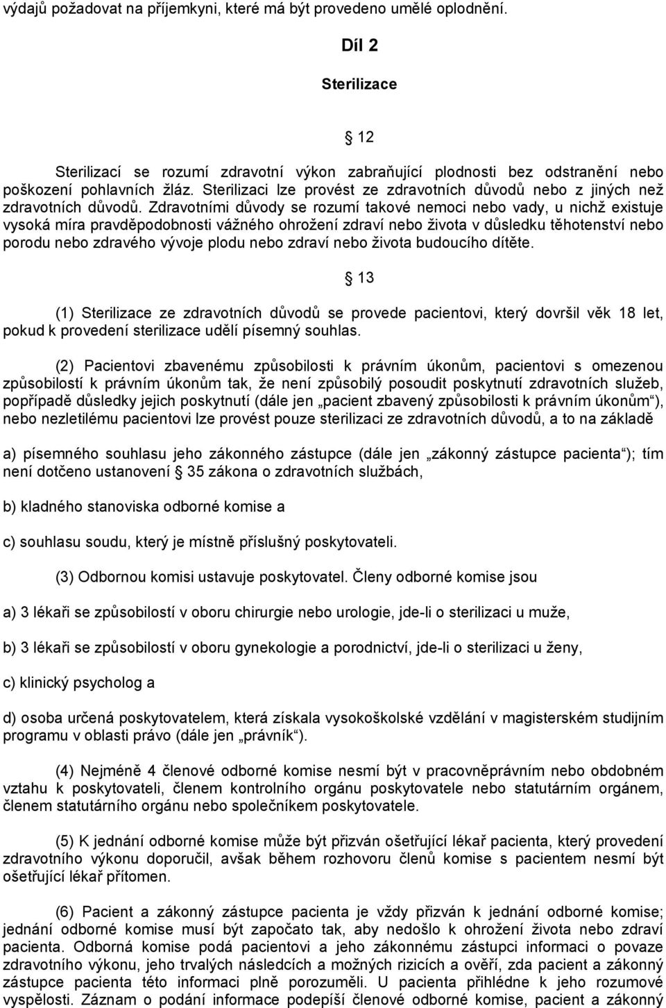 Zdravotními důvody se rozumí takové nemoci nebo vady, u nichž existuje vysoká míra pravděpodobnosti vážného ohrožení zdraví nebo života v důsledku těhotenství nebo porodu nebo zdravého vývoje plodu