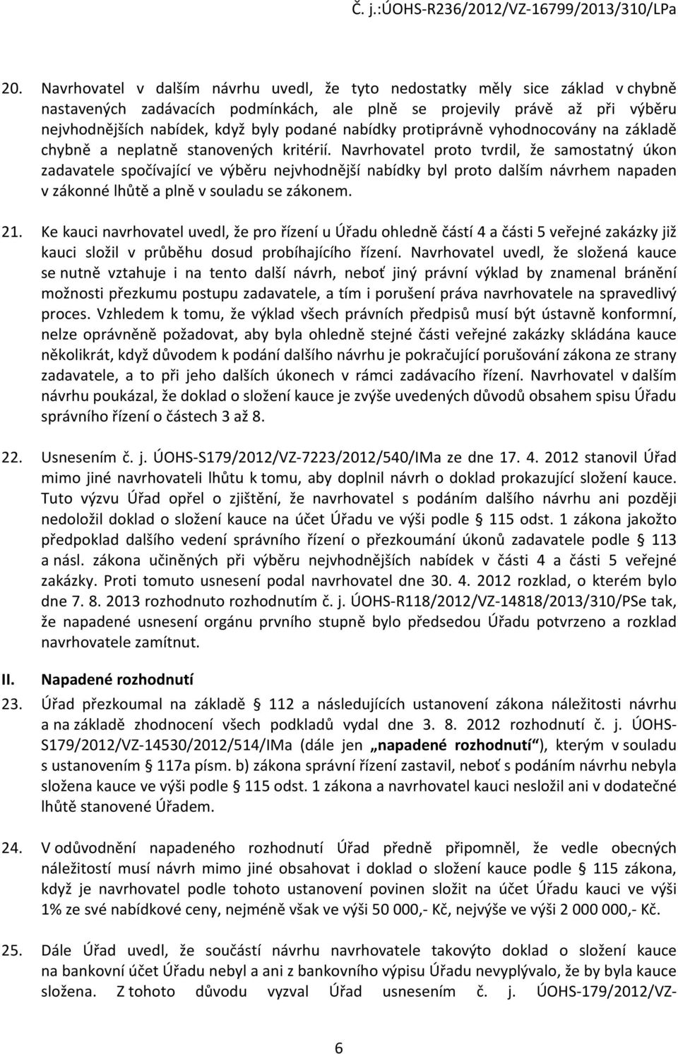 Navrhovatel proto tvrdil, že samostatný úkon zadavatele spočívající ve výběru nejvhodnější nabídky byl proto dalším návrhem napaden v zákonné lhůtě a plně v souladu se zákonem. 21.