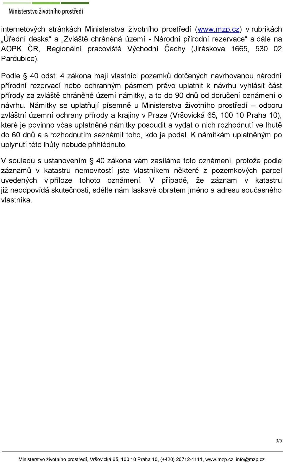 4 zákona mají vlastníci pozemků dotčených navrhovanou národní přírodní rezervací nebo ochranným pásmem právo uplatnit k návrhu vyhlásit část přírody za zvláště chráněné území námitky, a to do 90 dnů